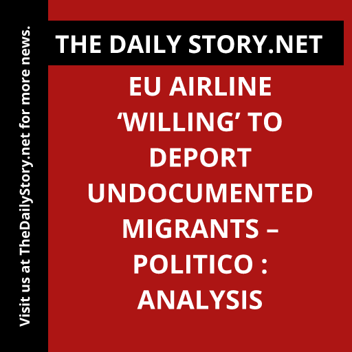 EU airline ‘willing’ to deport undocumented migrants – Politico : Analysis