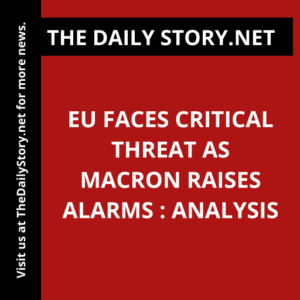 EU faces critical threat as Macron raises alarms : Analysis