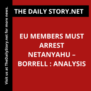 EU members must arrest Netanyahu – Borrell : Analysis