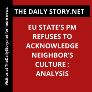 EU state’s PM refuses to acknowledge neighbor’s culture : Analysis