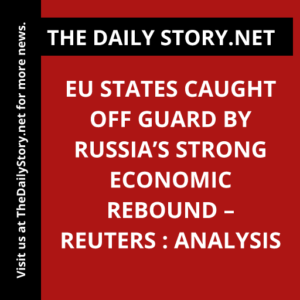 EU states caught off guard by Russia’s strong economic rebound – Reuters : Analysis