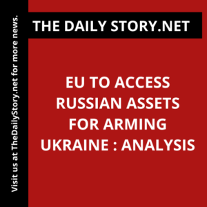 EU to access Russian assets for arming Ukraine : Analysis