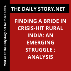 Finding a Bride in Crisis-Hit Rural India: An Emerging Struggle : Analysis