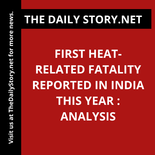 First heat-related fatality reported in India this year : Analysis