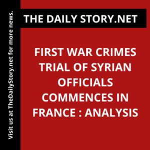 First war crimes trial of Syrian officials commences in France : Analysis