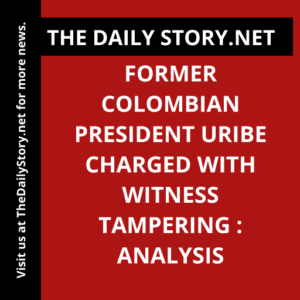 Former Colombian President Uribe charged with witness tampering : Analysis