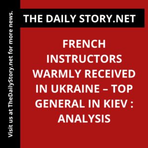 French instructors warmly received in Ukraine – Top general in Kiev : Analysis