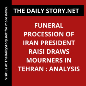 Funeral Procession of Iran President Raisi Draws Mourners in Tehran : Analysis