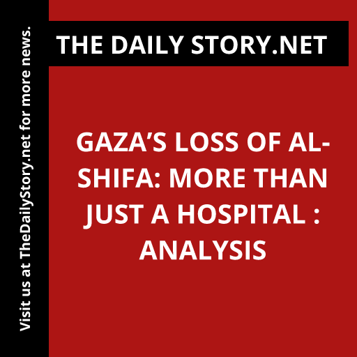 Gaza’s Loss of al-Shifa: More Than Just a Hospital : Analysis