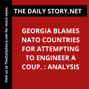 Georgia blames NATO countries for attempting to engineer a coup. : Analysis