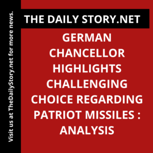 German Chancellor Highlights Challenging Choice Regarding Patriot Missiles : Analysis