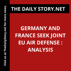 Germany and France seek joint EU air defense : Analysis
