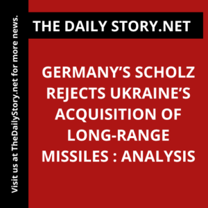 Germany’s Scholz rejects Ukraine’s acquisition of long-range missiles : Analysis