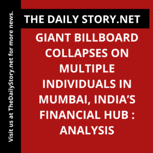 Giant billboard collapses on multiple individuals in Mumbai, India’s financial hub : Analysis