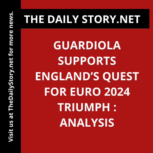 Guardiola supports England’s quest for Euro 2024 triumph : Analysis