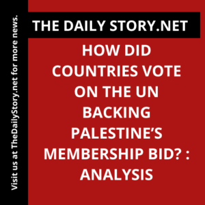 How did countries vote on the UN backing Palestine’s membership bid? : Analysis
