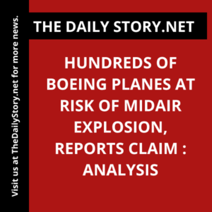 Hundreds of Boeing planes at risk of midair explosion, reports claim : Analysis