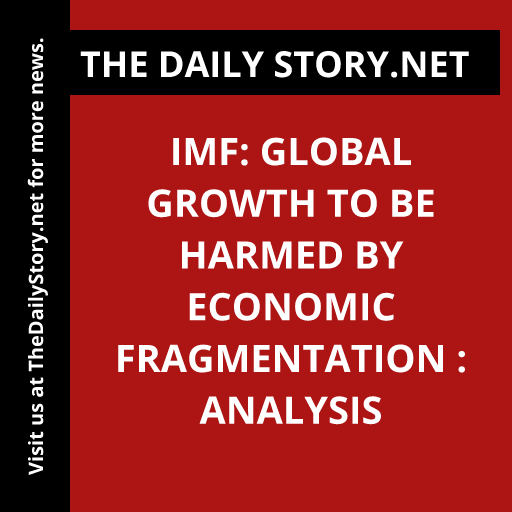 IMF: Global growth to be harmed by economic fragmentation : Analysis