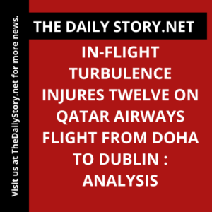 In-flight Turbulence Injures Twelve on Qatar Airways Flight from Doha to Dublin : Analysis