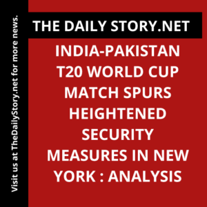 India-Pakistan T20 World Cup Match Spurs Heightened Security Measures in New York : Analysis