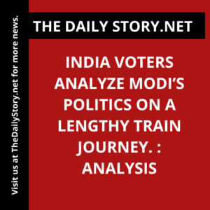 India voters analyze Modi’s politics on a lengthy train journey. : Analysis