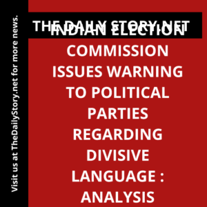 Indian Election Commission Issues Warning to Political Parties Regarding Divisive Language : Analysis