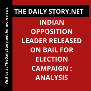 Indian opposition leader released on bail for election campaign : Analysis