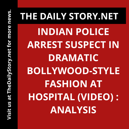 Indian police arrest suspect in dramatic Bollywood-style fashion at hospital (VIDEO) : Analysis