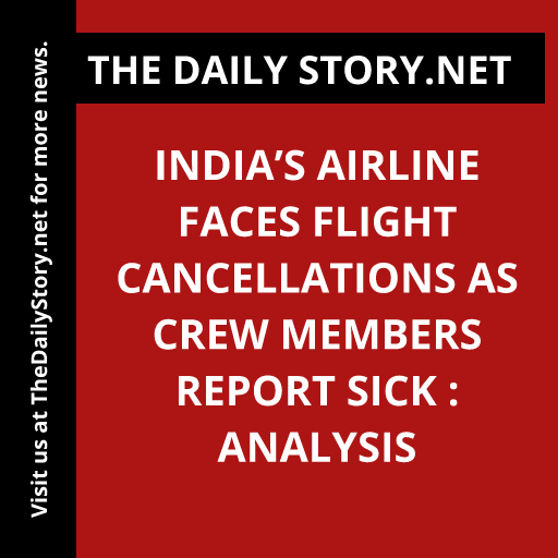 India’s Airline Faces Flight Cancellations as Crew Members Report Sick : Analysis