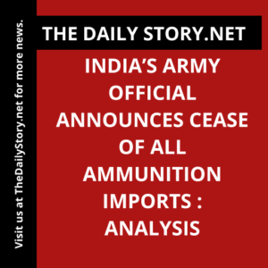 India’s Army Official Announces Cease of All Ammunition Imports : Analysis