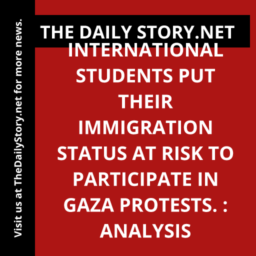 International students put their immigration status at risk to participate in Gaza protests. : Analysis