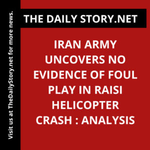 Iran army uncovers no evidence of foul play in Raisi helicopter crash : Analysis