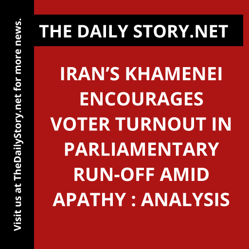 Iran’s Khamenei Encourages Voter Turnout in Parliamentary Run-off amid Apathy : Analysis