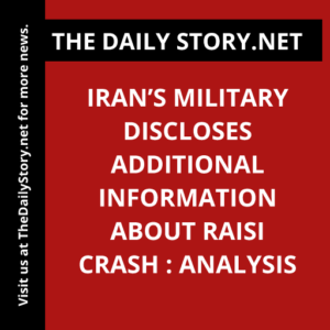 Iran’s Military Discloses Additional Information About Raisi Crash : Analysis