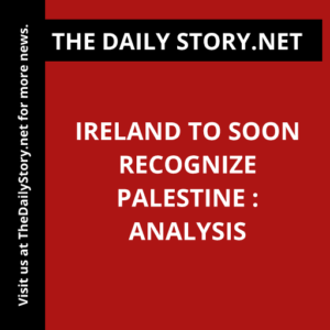 Ireland to soon recognize Palestine : Analysis