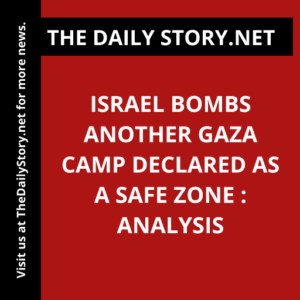 Israel bombs another Gaza camp declared as a safe zone : Analysis