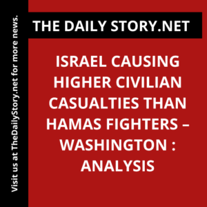 Israel causing higher civilian casualties than Hamas fighters – Washington : Analysis