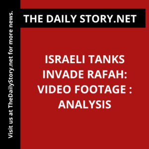 Israeli Tanks Invade Rafah: Video Footage : Analysis