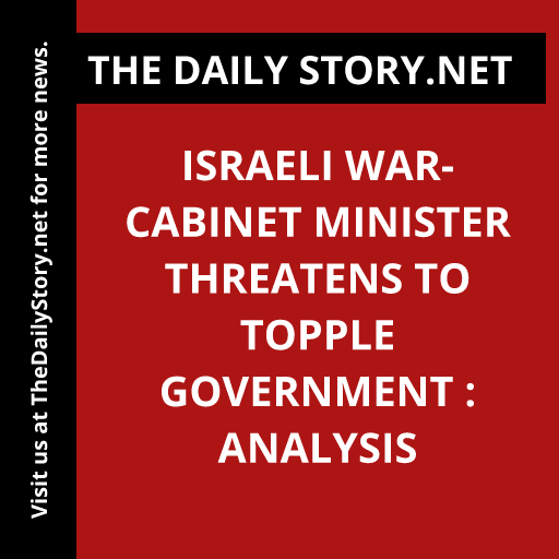Israeli War-Cabinet Minister Threatens to Topple Government : Analysis
