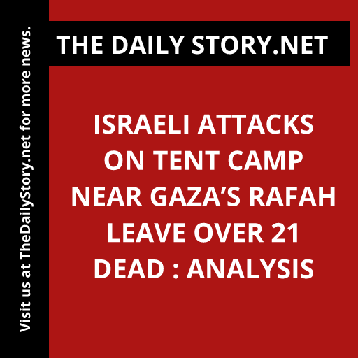 Israeli attacks on tent camp near Gaza’s Rafah leave over 21 dead : Analysis
