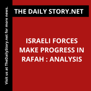 Israeli forces make progress in Rafah : Analysis