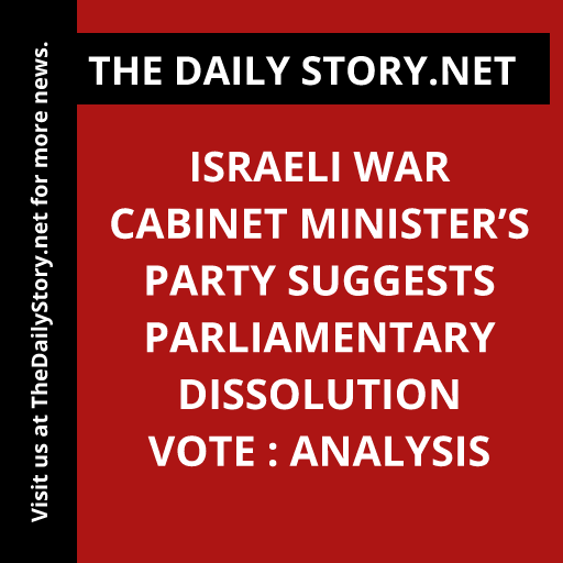 Israeli war cabinet minister’s party suggests parliamentary dissolution vote : Analysis