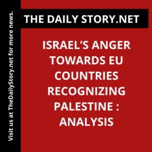 Israel’s Anger Towards EU Countries Recognizing Palestine : Analysis