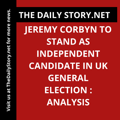 Jeremy Corbyn to Stand as Independent Candidate in UK General Election : Analysis