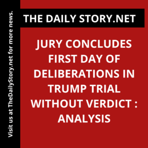 Jury Concludes First Day of Deliberations in Trump Trial Without Verdict : Analysis