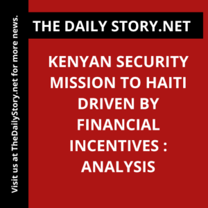 Kenyan Security Mission to Haiti Driven by Financial Incentives : Analysis