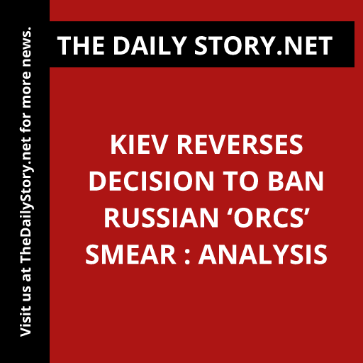 Kiev Reverses Decision to Ban Russian ‘Orcs’ Smear : Analysis