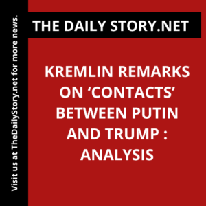 Kremlin Remarks on ‘Contacts’ Between Putin and Trump : Analysis