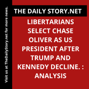 Libertarians select Chase Oliver as US President after Trump and Kennedy decline. : Analysis