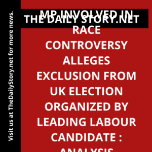 MP involved in race controversy alleges exclusion from UK election organized by leading Labour candidate : Analysis